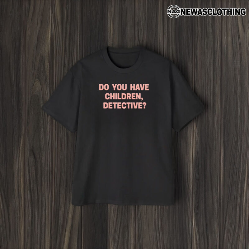 That’s Messed Up Do You Have Children Detective T-Shirt1