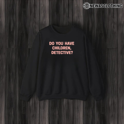 That’s Messed Up Do You Have Children Detective T-Shirt3