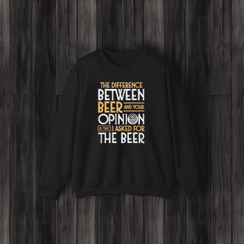 The Difference Between Beer And Your Opinion T-Shirt3