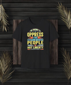 The Freedom To Oppress The Rights Of Other People Is Not Liberty T-Shirt3