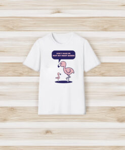 The Popular Flamingo Don’t Make Me Put My Foot Down T-Shirt