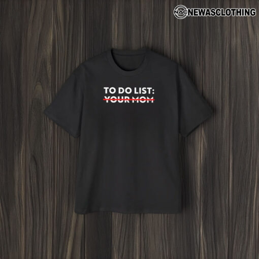 To Do List Your Mom T-Shirt2