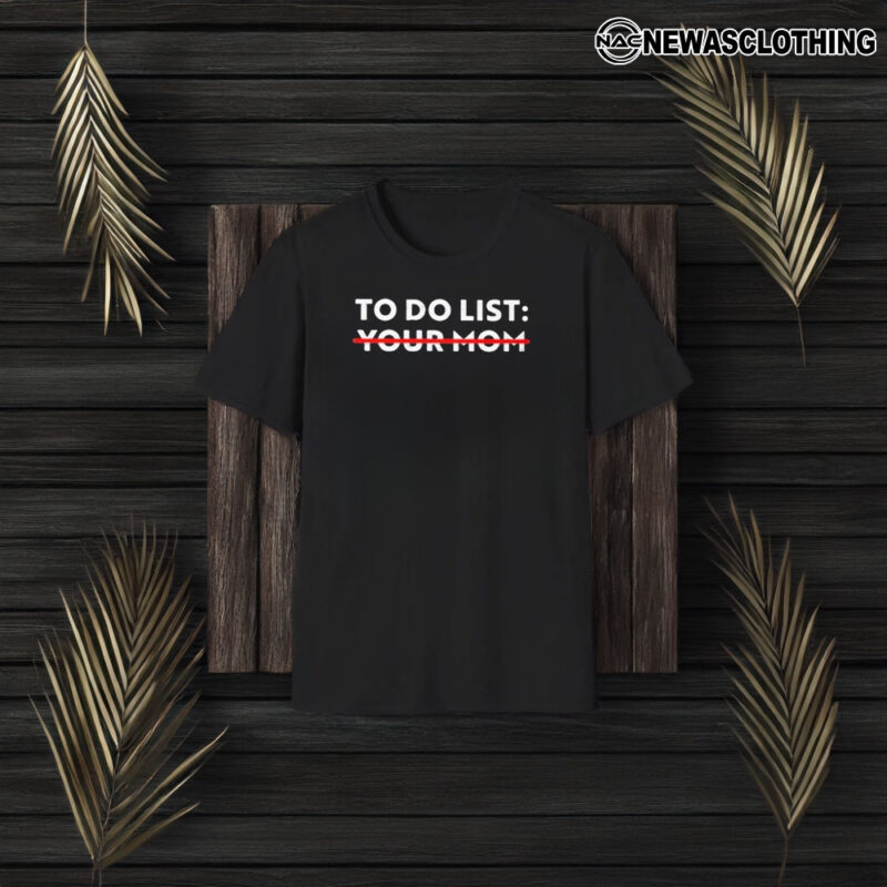 To Do List Your Mom T-Shirt3