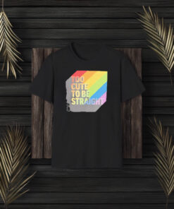 Too Cute To Be Straight LGBTQ+ T-Shirt3