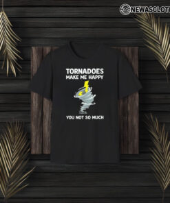 Tornadoes Make Me Happy You Not So Much T-Shirt3