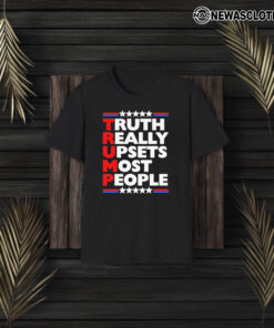 Truth Really Upsets Most People Donald Trump Make America Great Again T-Shirt3