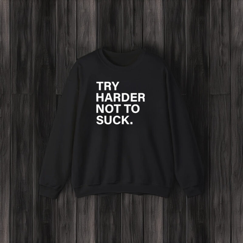 Try Harder Not To Suck T-Shirt