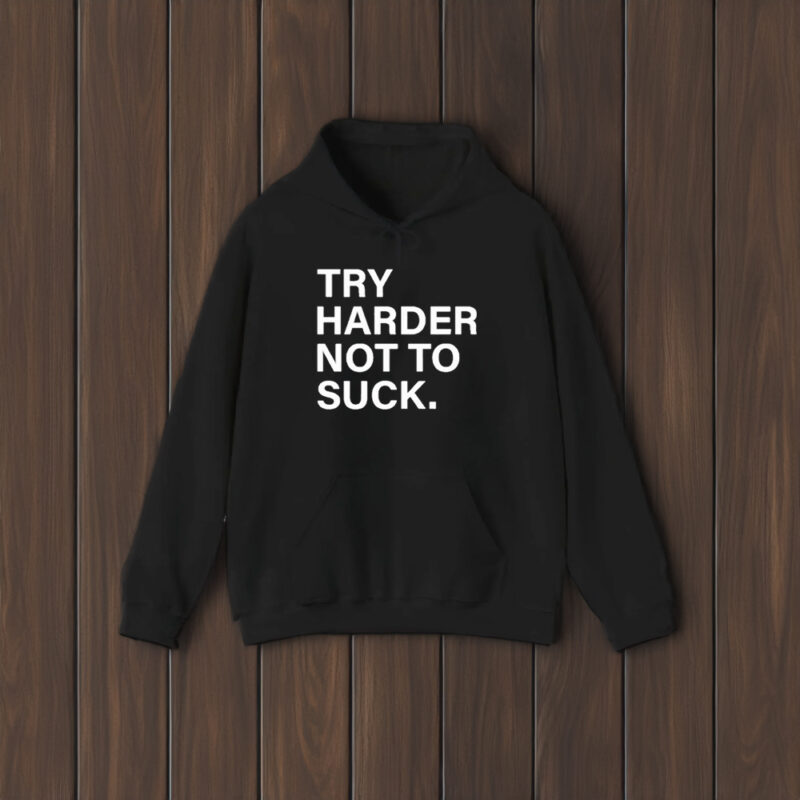 Try Harder Not To Suck T-Shirt1