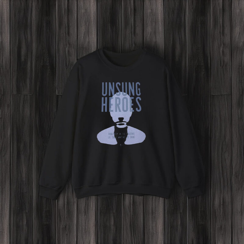 Unsung Heroes From Deep In The Shadows Lie Those Waiting To Shine T-Shirt