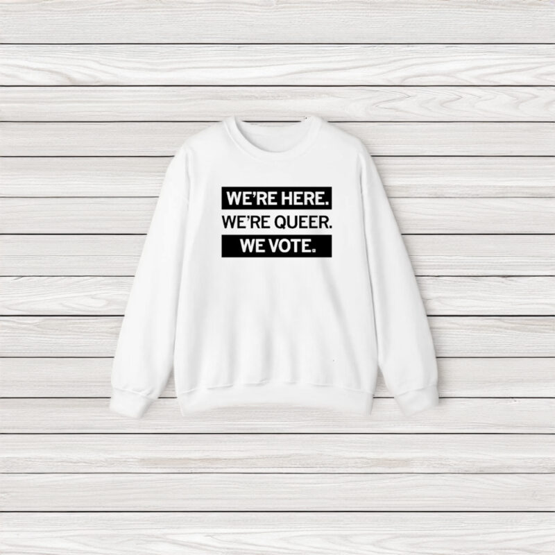 We’re Here We’re Queer We Vote T-Shirt