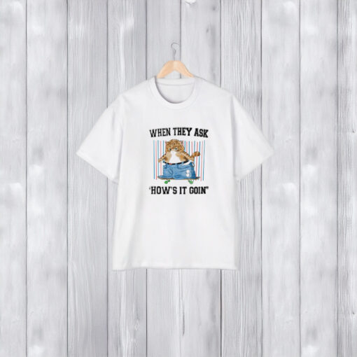 When They Ask How's It Goin T-Shirt2