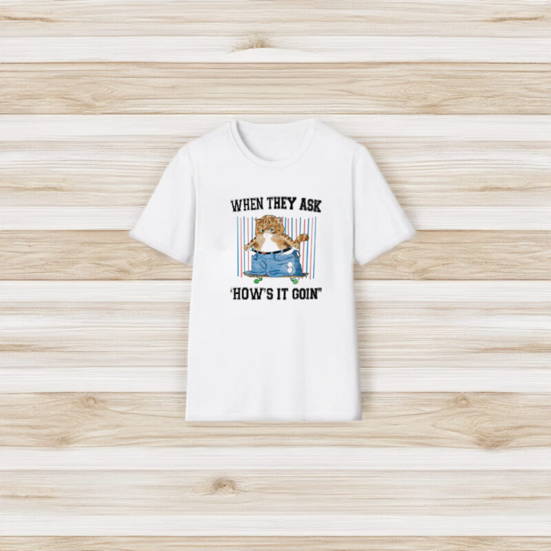 When They Ask How's It Goin T-Shirt3