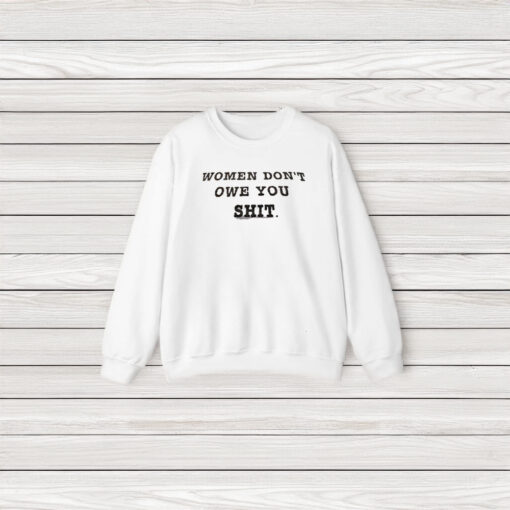 Women Don’t Owe You Shit T-Shirt