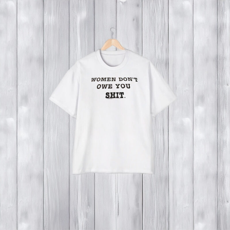 Women Don’t Owe You Shit T-Shirt2