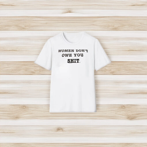 Women Don’t Owe You Shit T-Shirt3