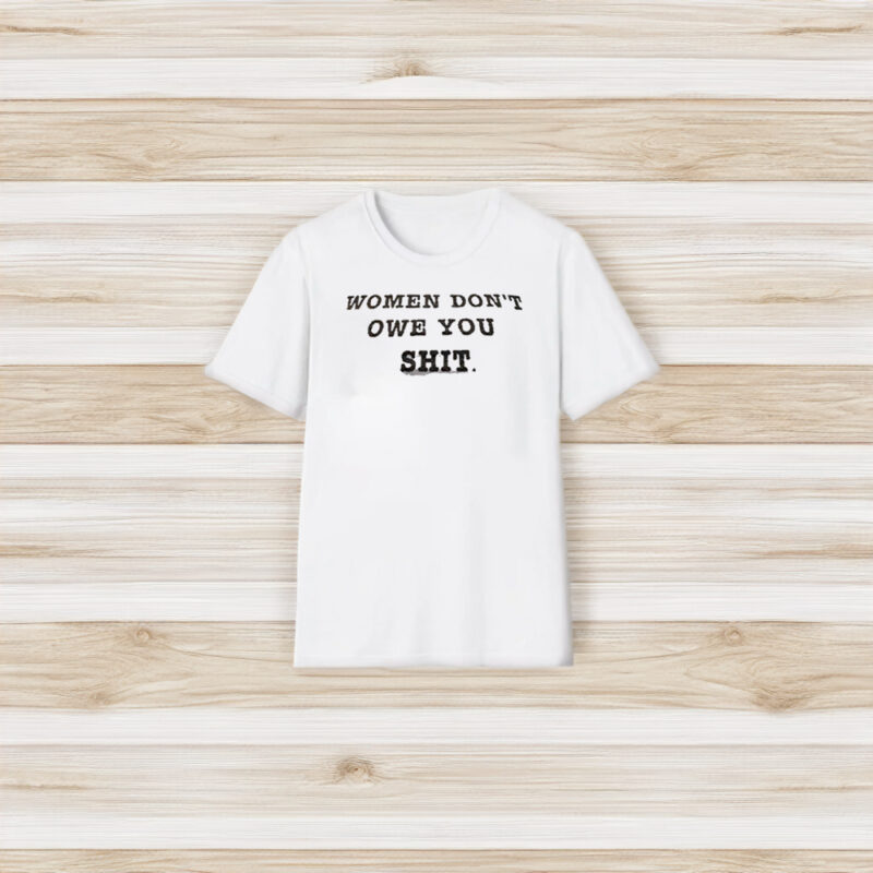 Women Don’t Owe You Shit T-Shirt3