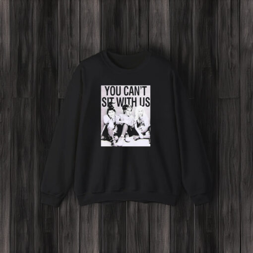 You Can’t Sit With Us T-Shirt