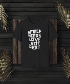 Africa Needs Love Not Debt T-Shirt