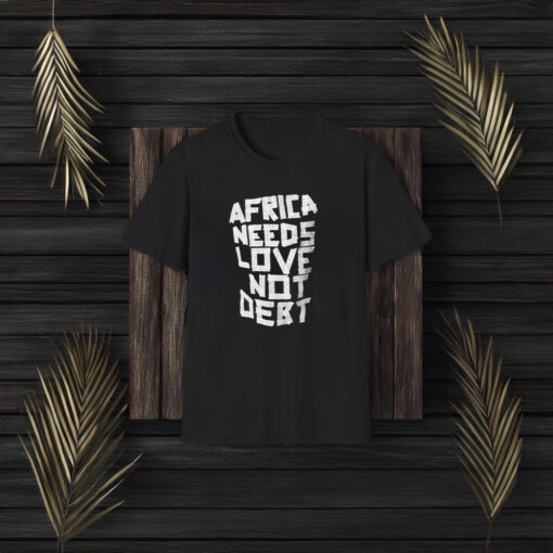 Africa Needs Love Not Debt T-Shirt