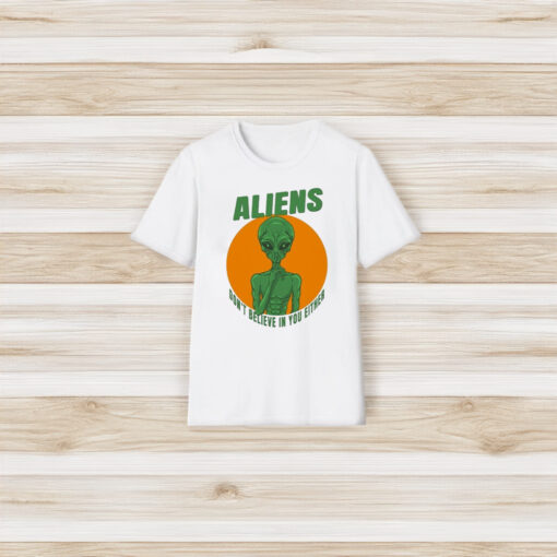 Aliens Don’t Believe In You Either T-Shirt