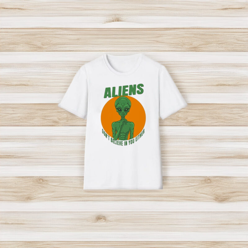 Aliens Don’t Believe In You Either T-Shirt