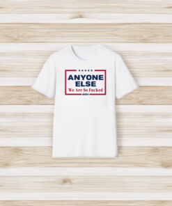 Anyone Else We Are So Fuked 2024 T-Shirt3