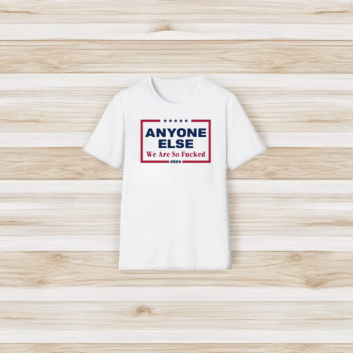 Anyone Else We Are So Fuked 2024 T-Shirt3