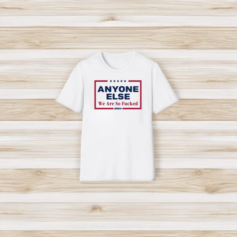 Anyone Else We Are So Fuked 2024 T-Shirt3