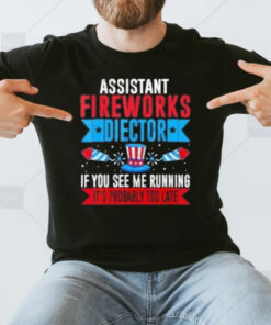 Assistant Fireworks Director If You See Me Running It’s Probably Too Late T-Shirt3