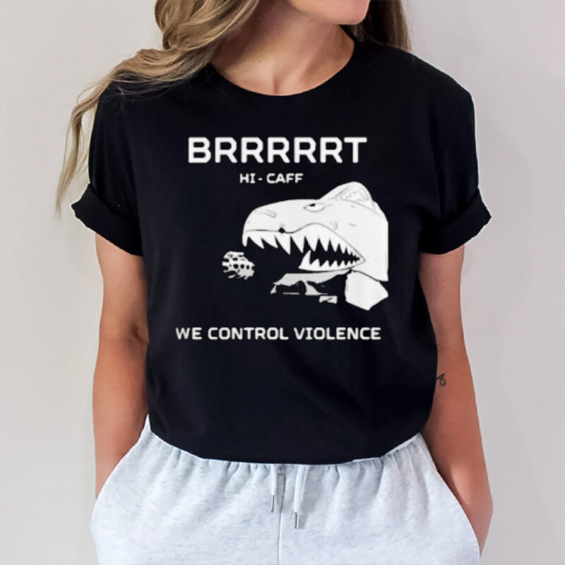 Brrrrrt Hi-caff We Control Violence T-Shirt2