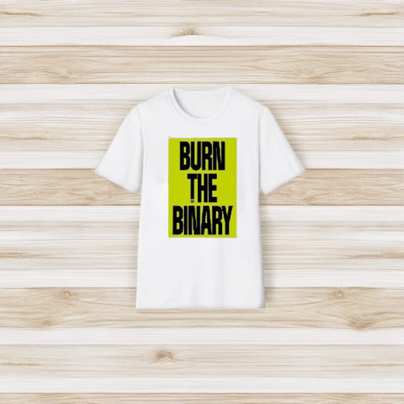 Burn The Binary T-Shirt3