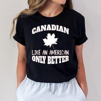 Canadian Like An American Only Better 2024 T-Shirt2