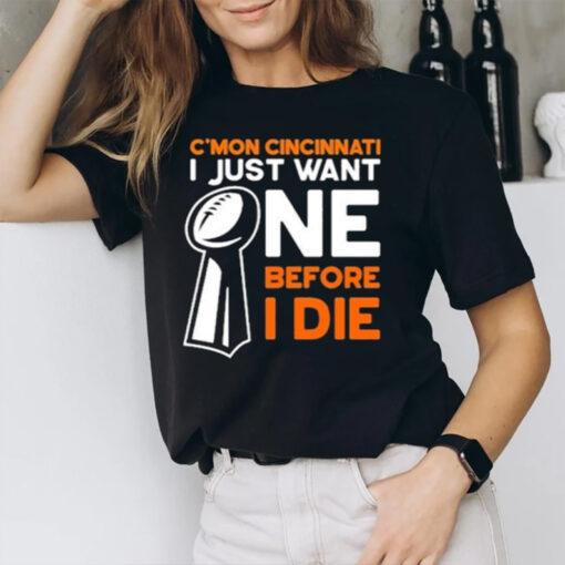 C’mon Cincinnati I Just Want Ne Before I Die T-Shirt2