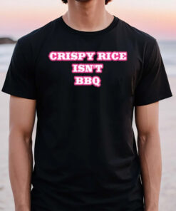 Crispy Rice Isn’t Bbq T-Shirt3