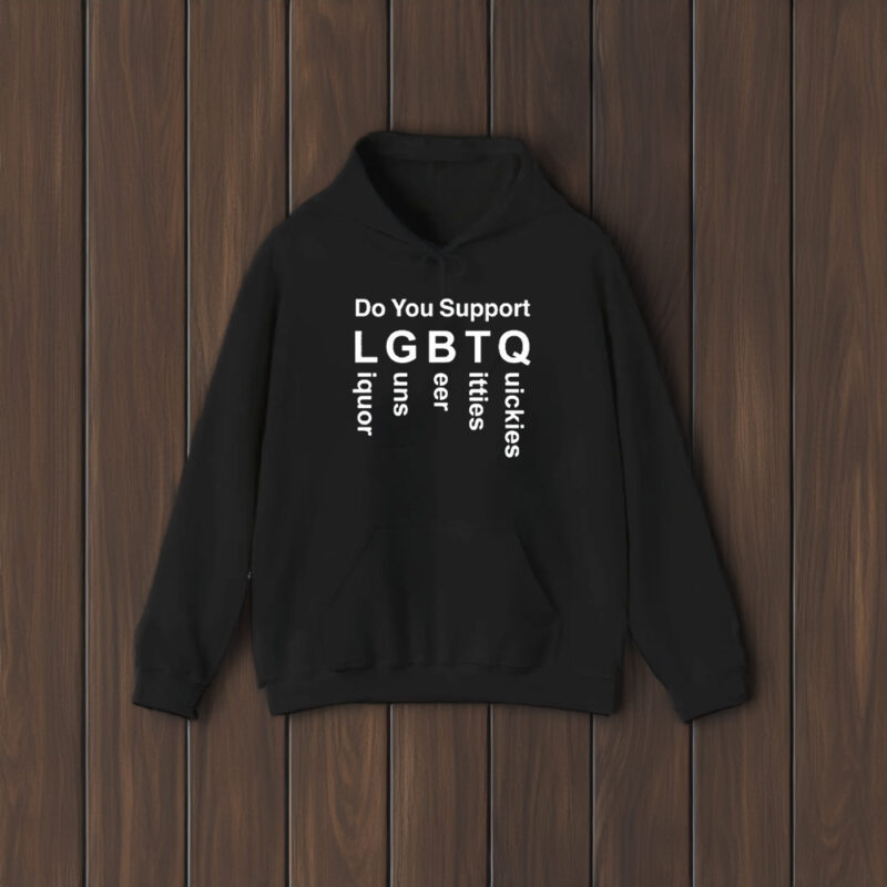 Do You Support LGBTQ Liquor Guns Beer Ttties Quickies 2024 T-Shirt2