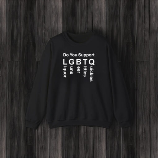 Do You Support LGBTQ Liquor Guns Beer Ttties Quickies 2024 T-Shirt3