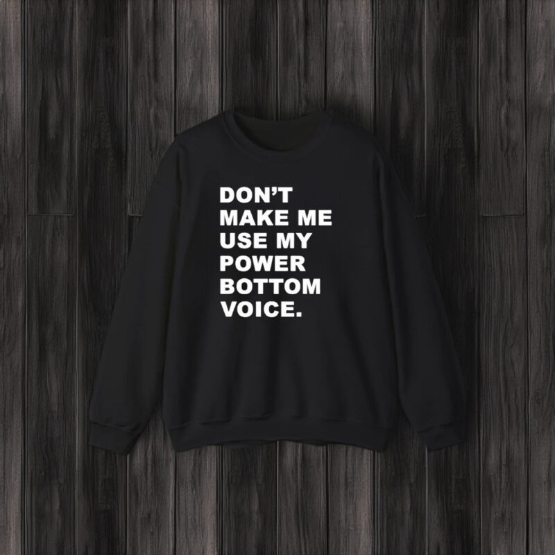 Don’t Make Me Use My Power Bottom Voice T-Shirt