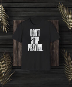 Don’t Stop Praying Matthew West T-Shirt3