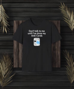 Don’t Talk To Me Until I’ve Done My Anki Cards T-Shirt3