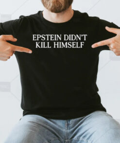 Epstein Didn’t Kill Himself T-Shirt3