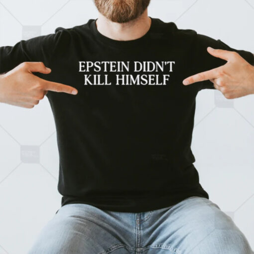 Epstein Didn’t Kill Himself T-Shirt3