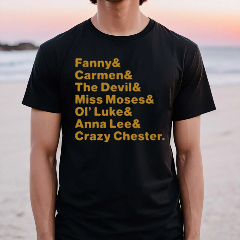 Fanny & Carmen & The Devil & Miss Moses & Ol’ Luke & Anna Lee & Crazy Chester T-Shirt3