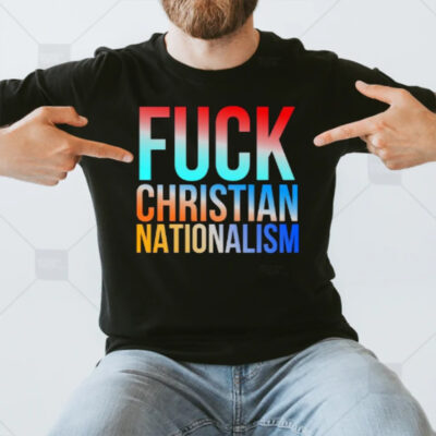 Fck Christian Nationalism T-Shirt3