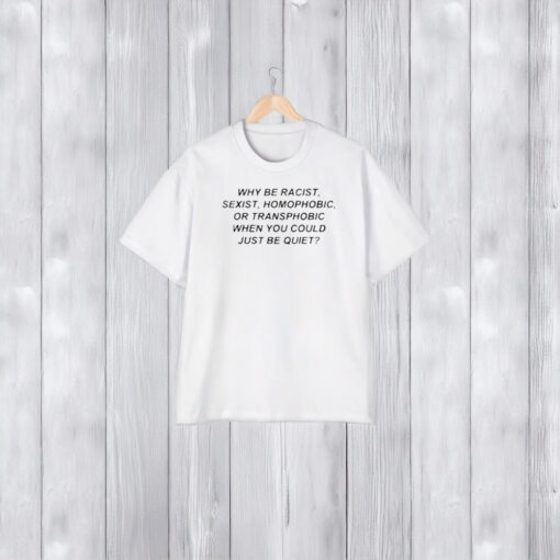 Frank Ocean Why Be Racist Sexist Homophobic Or Transphobic When You Could Just Be Quiet T-Shirt2