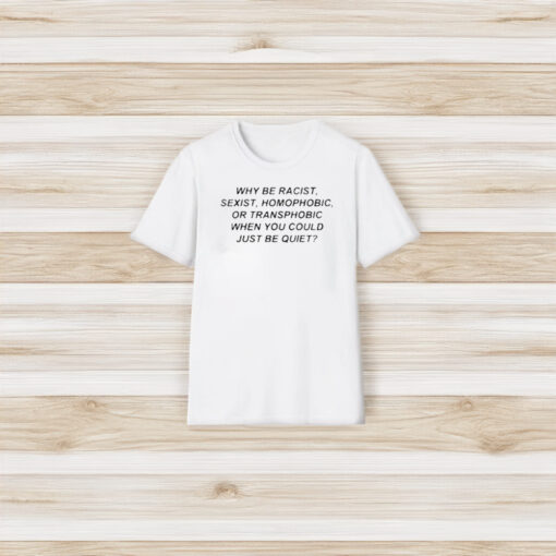 Frank Ocean Why Be Racist Sexist Homophobic Or Transphobic When You Could Just Be Quiet T-Shirt3