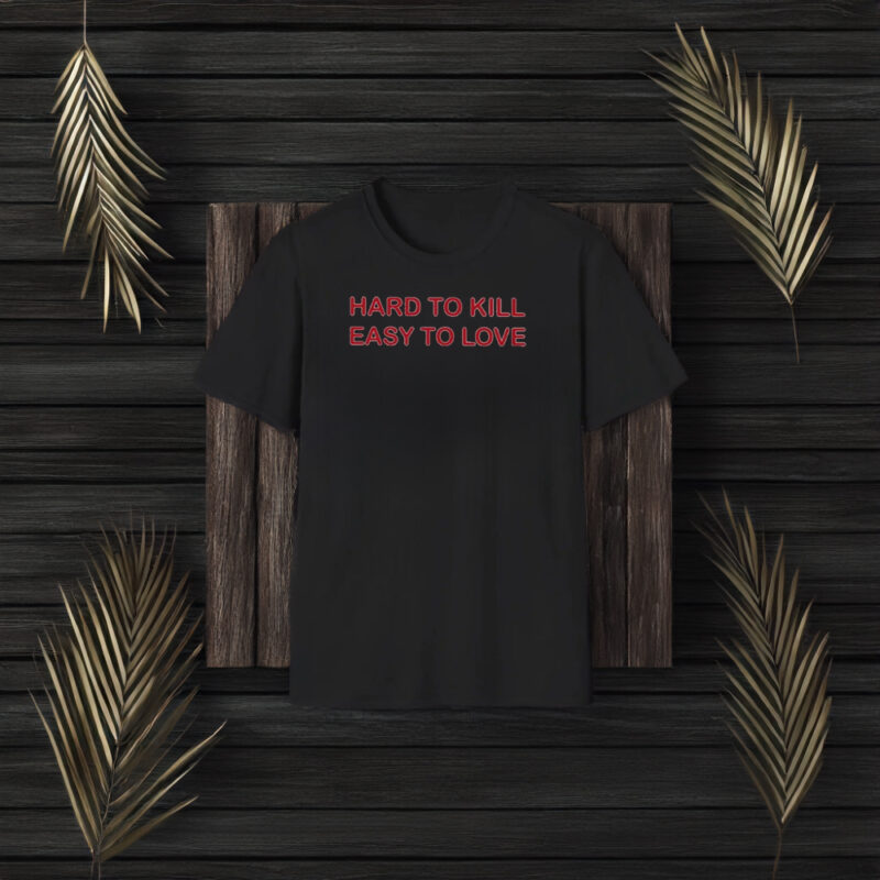 Hard To Kill Easy To Love T-Shirt