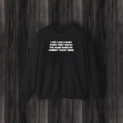 I Cry Like A Baby Every Time I Watch The Adam Sandler Comedy Click 2006 T-Shirt