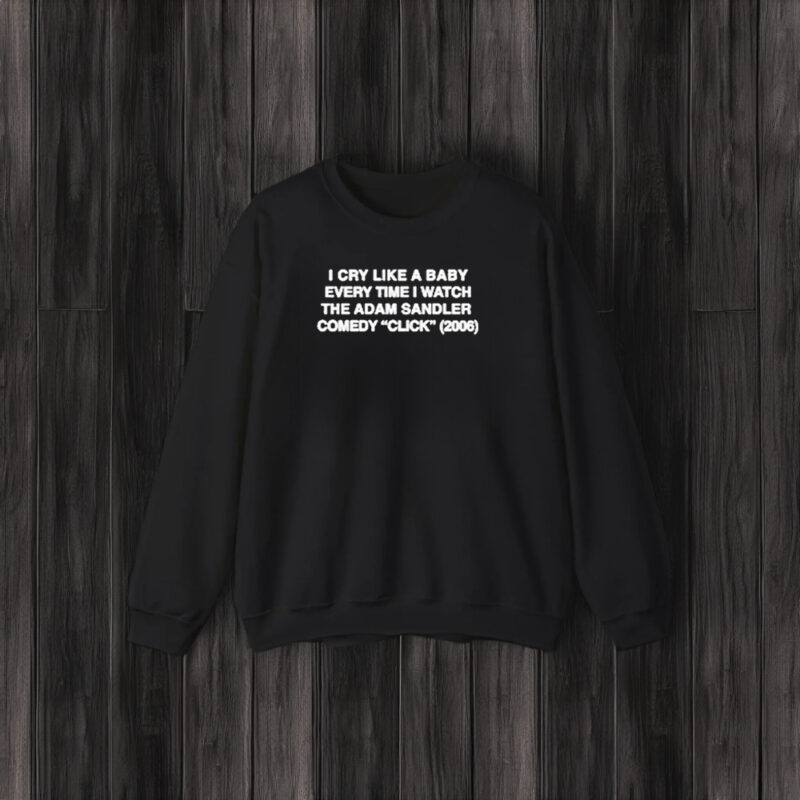 I Cry Like A Baby Every Time I Watch The Adam Sandler Comedy Click 2006 T-Shirt