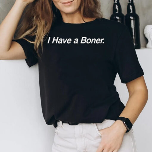 I Have A Boner T-Shirt2