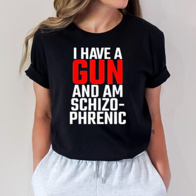 I Have A Gun And Am Schizo Phrenic T-Shirt2